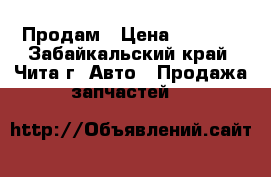 Продам › Цена ­ 4 000 - Забайкальский край, Чита г. Авто » Продажа запчастей   
